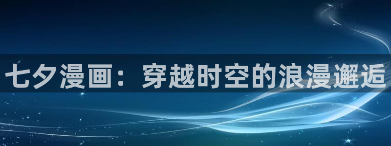 女装正太虫虫漫画：七夕漫画：穿越时空的浪漫邂逅