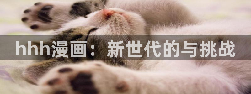 虫虫漫画ww：hhh漫画：新世代的与挑战